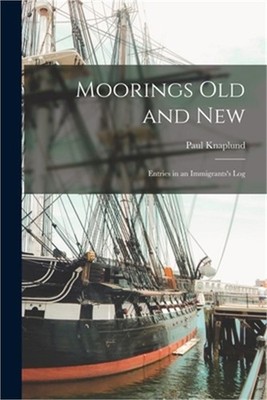 Moorings Old and New; Entries in an Immigrants's Log (Paperback or Softback)