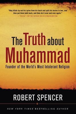 Truth about Muhammad : Founder of the World's Most Intolerant Religion by Robert