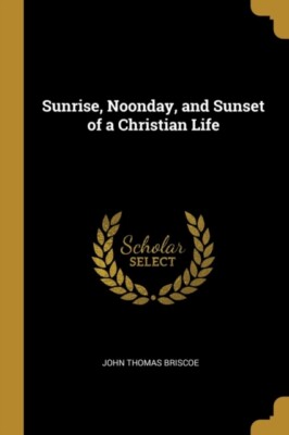 Briscoe - Sunrise Noonday and Sunset of a Christian Life - New paper - X555z