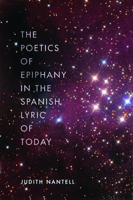 The Poetics of Epiphany in the Spanish Lyric of Today by Judith Nantell (English