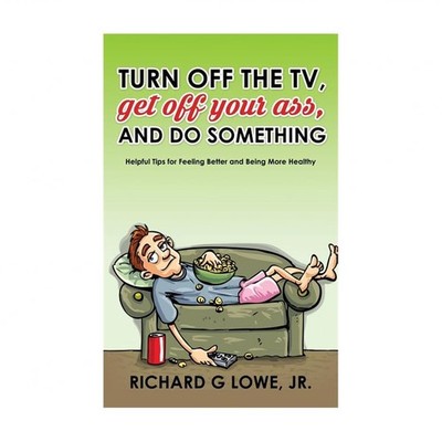 Turn off Your Television, Get off Your Ass, and Do Something: Helpful Tips fo...