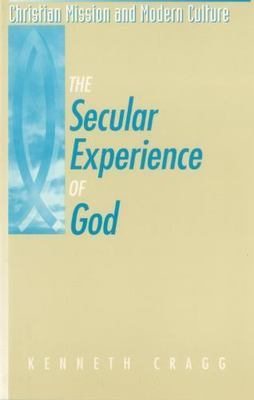 The Secular Experience of God by Cragg, Kenneth