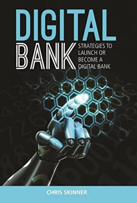 Digital Bank: Strategies to Launch or Become a Digital Bank By C