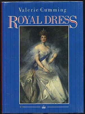 Royal Dress: The Image and the Reality, 1580 to t by Cumming, Valerie 0713444878