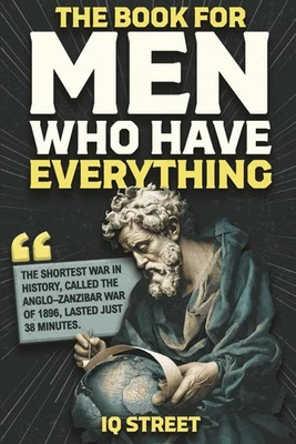 The Book For Men Who Have Everything: Unusual Knowledge and Boredom Busters for