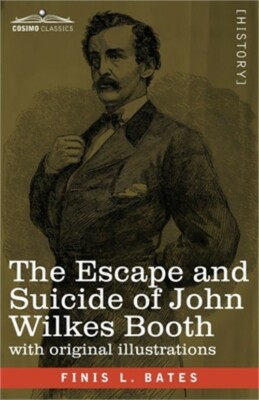 The Escape and Suicide of John Wilkes Booth: The First True Account of Lincoln's