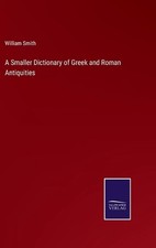 A Smaller Dictionary of Greek and Roman Antiquities by William Smith (English) H