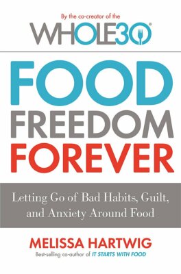 Food Freedom Forever: Letting go of bad habits, guilt and anxiety around food by