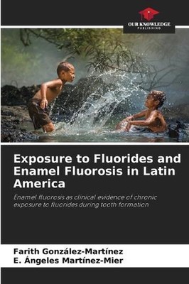 Exposure to Fluorides and Enamel Fluorosis in Latin America by Farith Gonz?lez-M
