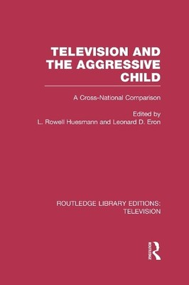 Television and the Aggressive Child by L. Rowell Huesmann, Le... - 9780415837187