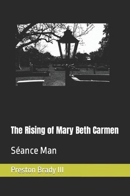The Rising of Mary Beth Carmen: S?ance Man by Preston Brady III, III Paperback B