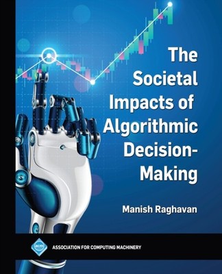 The Societal Impacts of Algorithmic Decision-Making by Manish Raghavan PAPERBACK