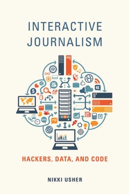 Interactive Journalism   Hackers, Data, and Code Usher Hardback 9780252040511