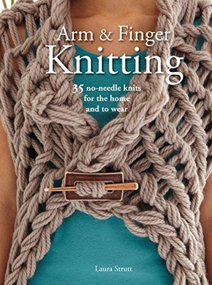 Arm & Finger Knitting: 35 no-needle knits for the home and... - Strutt, Laura
