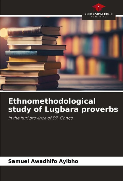 Samuel Awadhifo Ayibho | Ethnomethodological Study Of Lugbara Proverbs | Buch-image