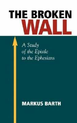 The Broken Wall: A Study of the Epistle to the Ephesians by Marcus Barth: New