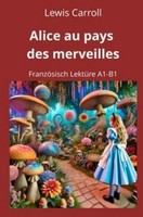 Alice Au Pays Des Merveilles: FranzöSisch LektüRe A1 - B1 Lewis Carroll