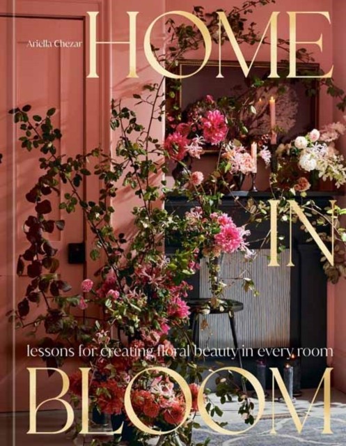 Home in Bloom by Ariella Chezar (Hardback Book)