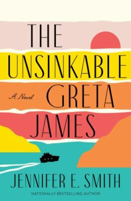 The Unsinkable Greta James: A Novel - 0593358279, hardcover, Jennifer E Smith