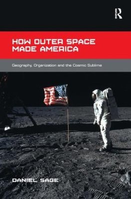 How Outer Space Made America : Geography, Organization and the Co
