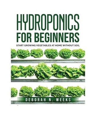 Hydroponics for Beginners: Start Growing Vegetables at Home Without Soil, Debora