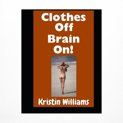 Clothes Off, Brain On!: Don't Even Think About Getting Naked, My Friends. Jus...