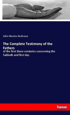 John Nevins Andrews | The Complete Testimony of the Fathers | Taschenbuch (2018)