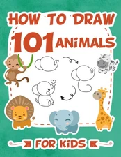 How To Draw 101 Animals For Kids: Easy Step-by-Step Guide Drawing Book For C...