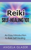 Reiki Self-Healing 101 An Easy Introduction To Reiki Self-Healing Angela Glaser