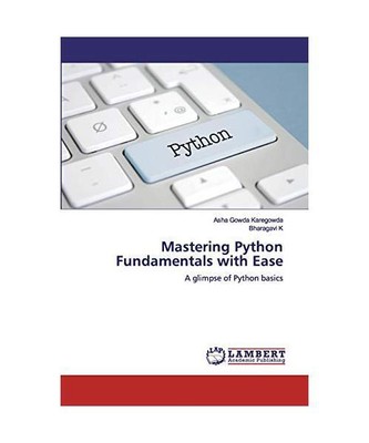 Mastering Python Fundamentals with Ease: A glimpse of Python basics, Asha Gowda 