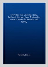 Everyday Thai Cooking : Easy, Authentic Recipes from Thailand to Cook at Home...