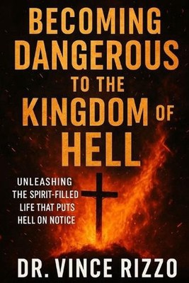 Becoming Dangerous to the Kingdom of Hell: Unleashing the Spirit-Filled Life tha