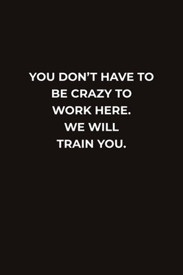 YOU DON T HAVE TO BE CRAZY TO WORK HERE. WE WILL TRAIN YOU.: A Funny Office Note