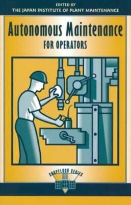 Autonomous Maintenance for Operators by Japan Institute of Plant: New