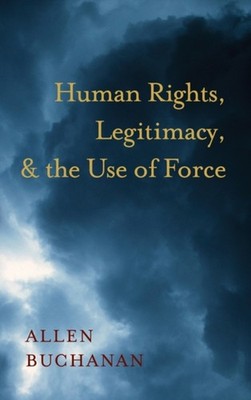 Human Rights, Legitimacy, and the Use of Force Hardcover Allen Bu