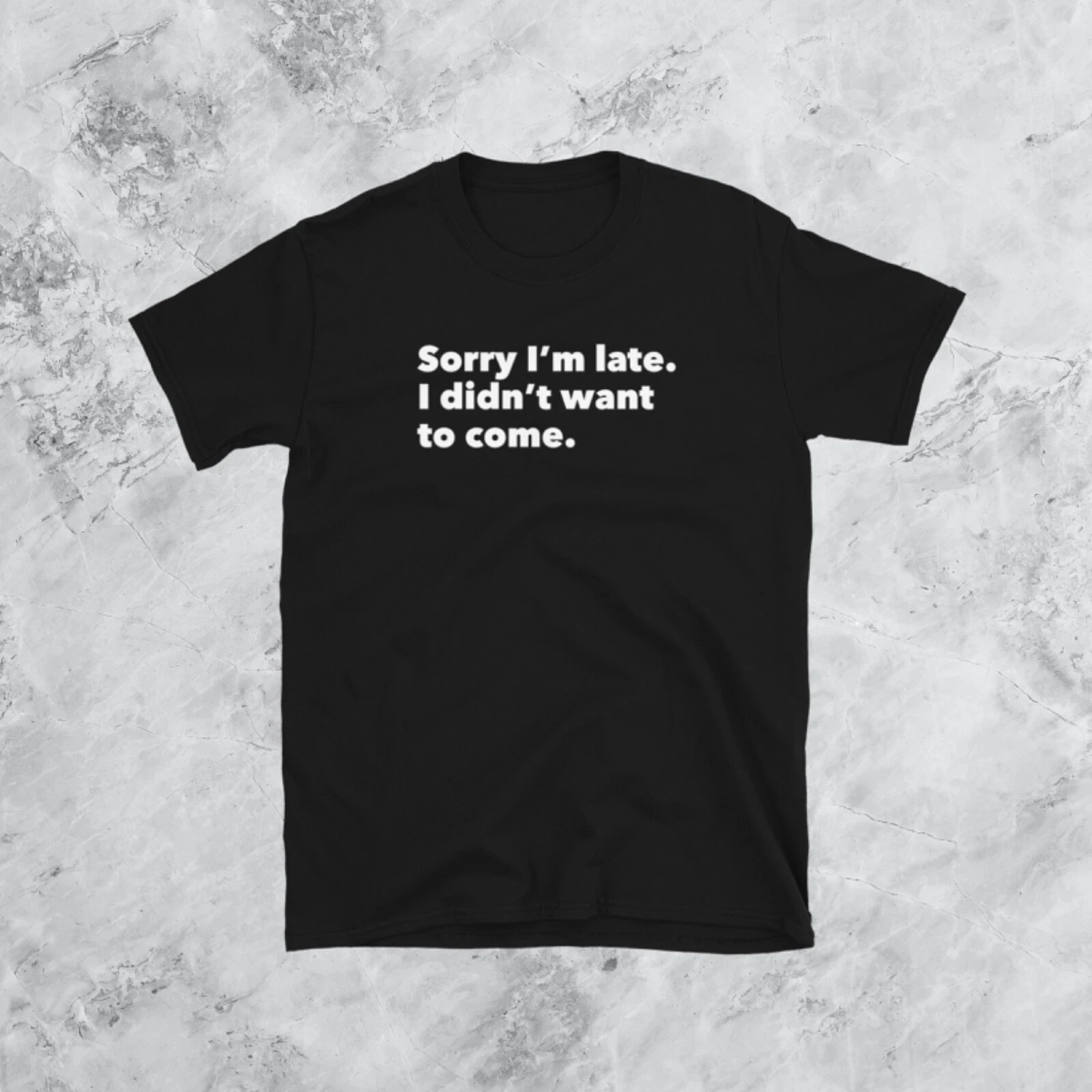 Sorry I’m Late I Didn’t Want To Come Unisex Tee Shirt Streetwear Fashion