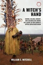 A Witch's Hand: Curing, Killing, Kinship, and Colonialism among the Lujere of Ne