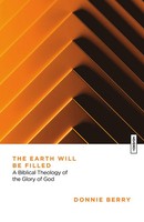 The Earth Will Be Filled | A Biblical Theology Of The Glory Of God | Berry