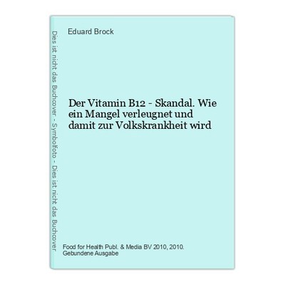 Der Vitamin B12 - Skandal. Wie ein Mangel verleugnet und damit zur Volkskrankhei