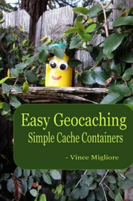 Easy Geocaching : Simple Cache Containers, Paperback by Migliore, Vince, Bran...