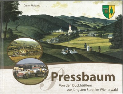 Pressbaum. Von den Duckhüttlern zur jüngsten Stadt im Wienerwald. Dieter Halama