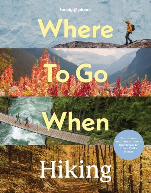 Lonely Planet Where To Go When: Hiking by Lonely Planet Hardback
