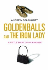 Goldenballs and the Iron Lady: A Little Book of Nicknames,Andrew