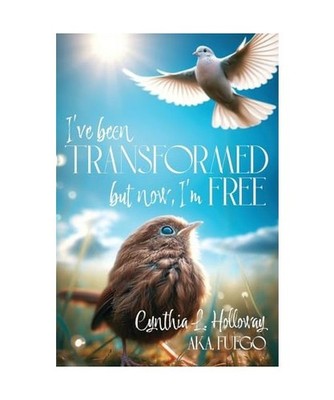 I've Been Transformed: But Now, I'm Free, Holloway, Cynthia L.