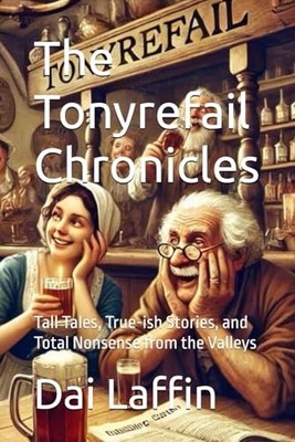 The Tonyrefail Chronicles: Tall Tales, True-ish Stories, and... - Laffin, Dai