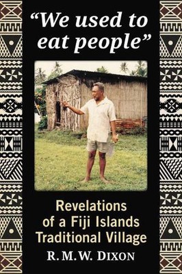 ''We used to eat people'': Revelations of a Fiji Islands Traditional Village by R.