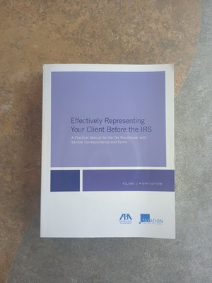 Effectively Representing Your Client Before the IRS: A Practical Manual for...