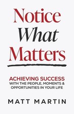 Notice What Matters: Achieving Success with the People, Moments, and Opportuniti