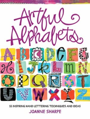 Artful Alphabets: 55 Inspiring Hand Lettering Techniques and Ideas by Sharpe
