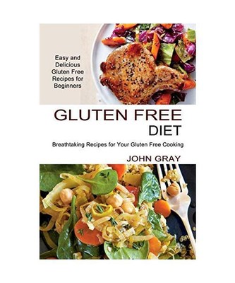 Gluten Free Diet: Breathtaking Recipes for Your Gluten Free Cooking (Easy and De